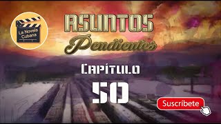 ASUNTOS PENDIENTES  CAP 50  La Novela Cubana [upl. by Magel]