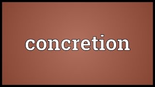 Concretion Meaning [upl. by Deegan160]