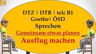 DTZ  DTB  Goethe  telc B1  ÖSD  Sprechen  gemeinsam etwas planen  einen Tagesausflug machen [upl. by Atsirtal]