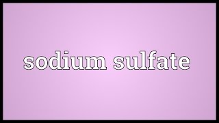 Sodium sulfate Meaning [upl. by Dallon]