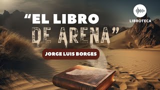 quotEl libro de arenaquot de Jorge Luis Borges🎙️ cuento completo AUDIOLIBROAUDIOCUENTO  voz humana [upl. by Kantos]