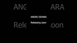 ANGNI ISHARA coming soon [upl. by Magdau]