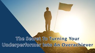 The Secret To Turning Your Underperformer Into An Overachiever [upl. by Par289]