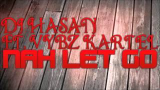 DJ Hasan ft Vybz Kartel  Nah Let Go [upl. by Adnwahs]