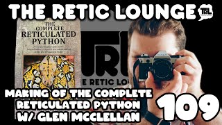 THE MAKING OF THE COMPLETE RETICULATED PYTHON WITH GLEN MCCLELLAN  THE RETIC LOUNGE 109 [upl. by Nikal463]