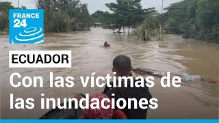 quotSe me fue la casaquot con los damnificados de las inundaciones en Ecuador • FRANCE 24 Español [upl. by Eimilb]