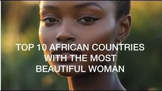 TOP 10 COUNTRIES WITH THE MOST BEAUTIFUL WOMAN IN AFRICA [upl. by Anomer]