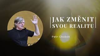 Petr Chobot  Jak změnit svou realitu 2019 [upl. by Netsud]