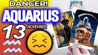 Aquarius ♒😖 DANGER 🔴SOMETHING SERIOUS IS HAPPENING❌ horoscope for today NOVEMBER 13 2024 ♒ tarot [upl. by Braeunig121]