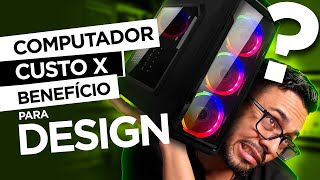 💸Computador CUSTO X BENEFÍCIO bom e barato para Designer Gráfico [upl. by Eilahtan921]