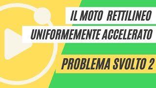 Il moto uniformemente accelerato  PROBLEMA SVOLTO 2 [upl. by Vihs]