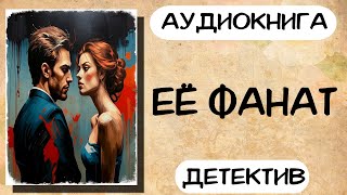 Аудиокнига детектив ЕЁ ФАНАТ слушать аудиокниги онлайн [upl. by Htebesile554]