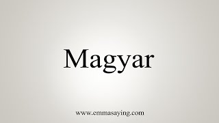 How To Say Magyar [upl. by Anaela]