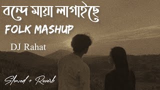 Bonde Maya Lagaiche  বন্দে মায়া লাগাইছে Folk Mashup  DJ Rahat  Slowed  Reverbed ROJIT SLOWED [upl. by Roede600]