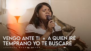 Vengo Ante Ti  A Quien Ire  Temprano Yo te Buscaré  Leandra Bueno Covers [upl. by Estis]