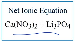 How to Write the Net Ionic Equation for CaNO32  Li3PO4  Ca3PO42  LiNO3 [upl. by Kirkpatrick161]