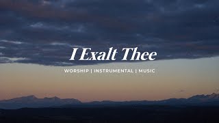 I EXALT THEE  INSTRUMENTAL SOAKING WORSHIP  PIANO amp PAD PRAYER SONG [upl. by Ahsinan673]