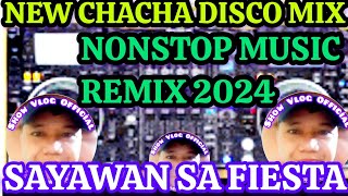 NEW CHACHA DISCO MIX  NONSTOP MUSIC REMIX 2024  SAYAWAN SA FIESTA [upl. by Clerk]