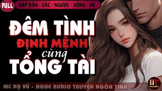 Đêm Tình Định Mệnh Cùng Tổng Tài Trọn Bộ Truyện Ngôn Tình Sắc Ngược Sủng Hấp Dẫn MC Hạ Vũ kể [upl. by Lougheed105]