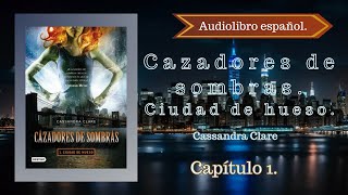 Cazadores de sombras Ciudad de Hueso Cassandra Clare Capítulo 1 Audiolibro español [upl. by Ycrem]