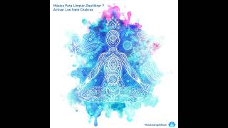 Música Para Limpiar Equilibrar Y Activar Los Siete Chakras [upl. by Naelcm]