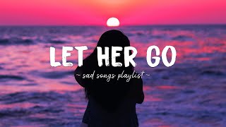 Let Her Go ♫ Sad songs playlist for broken hearts  Depressing Songs 2023 That Will Make You Cry [upl. by Eelsnia]