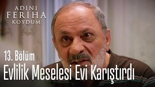 Evlilik meselesi evi karıştırdı  Adını Feriha Koydum 13 Bölüm [upl. by Ebba]