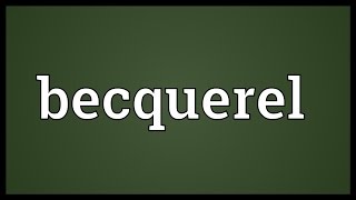 Becquerel Meaning [upl. by Candy740]