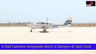 le Raid Latécoère Aéropostale atterrit à l’aéroport de Saint Louis SENEGAL [upl. by Auqinot360]