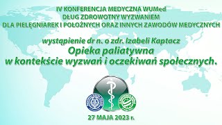 IV Konferencja Medyczna WUMed  Opieka paliatywna w kontekście wyzwań i oczekiwań społecznych [upl. by Atsylak878]