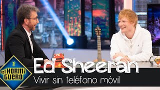 Ed Sheeran y su vida sin móvil quotEs una forma mejor de interactuar con la gentequot  El Hormiguero [upl. by Attlee]