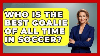 Who Is the Best Goalie of All Time in Soccer  TheSportXpertcom [upl. by Belsky171]