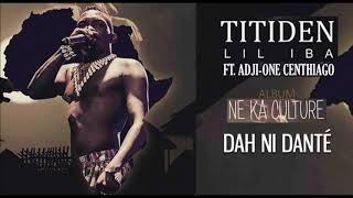 09 TITIDEN LIL IBA Ft ADJIONE CENTHIAGO  DAH NI DANTÉ  Album  NE KA CULTURE 2019 [upl. by Toomin]