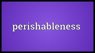 Perishableness Meaning [upl. by Buddy849]