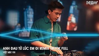 Anh Đau Từ Lúc Em Đi Remix Full  Ngày Đó Anh Ngỡ Chỉ Là Lời Nói Remix  Nhạc Trẻ Remix Tiktok 2025 [upl. by Yessak776]