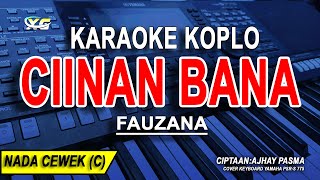 CIINAN BANA  Karaoke Koplo Nada Wanita FAUZANA Difarina Indra Version [upl. by Aneda]