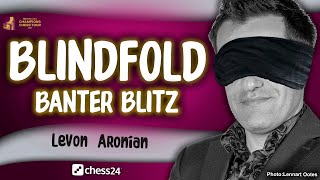 Blindfold Banter Blitz with Levon Aronian [upl. by Gnous]