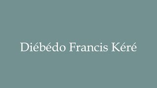 How to Pronounce Diébédo Francis Kéré Correctly in French [upl. by Maiah]