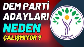 DEM PARTİ ADAYLARI NEDEN ÇALIŞMA YÜRÜTMÜYORLAR [upl. by Abercromby]