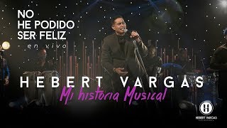 No He Podido Ser Feliz  Hebert Vargas quotMi Historia Musicalquot [upl. by Hgielrebmik60]