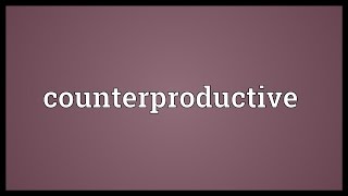 Counterproductive Meaning [upl. by Saravat]