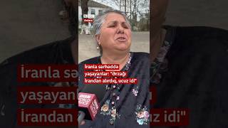 “Ərzağı İrandan alırdıq ucuz idi” İranla sərhəddə yaşayanlar [upl. by Rives]