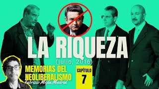 La riqueza julio 2016 Capítulo 7 ¬ Memorias del Neoliberalismo Por Fabrizio Mejía [upl. by Nahgiem778]