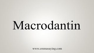 How To Say Macrodantin [upl. by Ardnalahs]