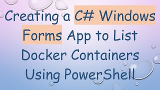 Creating a C Windows Forms App to List Docker Containers Using PowerShell [upl. by Airel597]