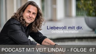 Liebevoll mit dir  Geführte Meditation mit Veit Lindau  Folge 67 [upl. by Draner]