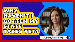 Why Havent I Gotten My State Taxes Yet  CountyOfficeorg [upl. by Direj379]