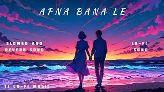 Apna Bana Le Lofi song slowed x reverb song [upl. by Sidell]