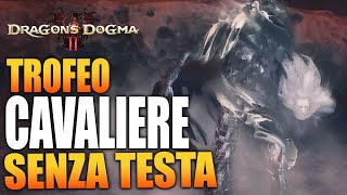 DOVE TROVARE IL CAVALIERE SENZA TESTA TROFEO PRIMA SORGA IL SOLE  DRAGONS DOGMA 2  GAMEPLAY ITA [upl. by Ylrahc938]