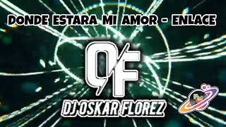 DONDE ESTARA MI AMOR  ENLACE DJ OSKAR FLOREZ [upl. by Nolyag]